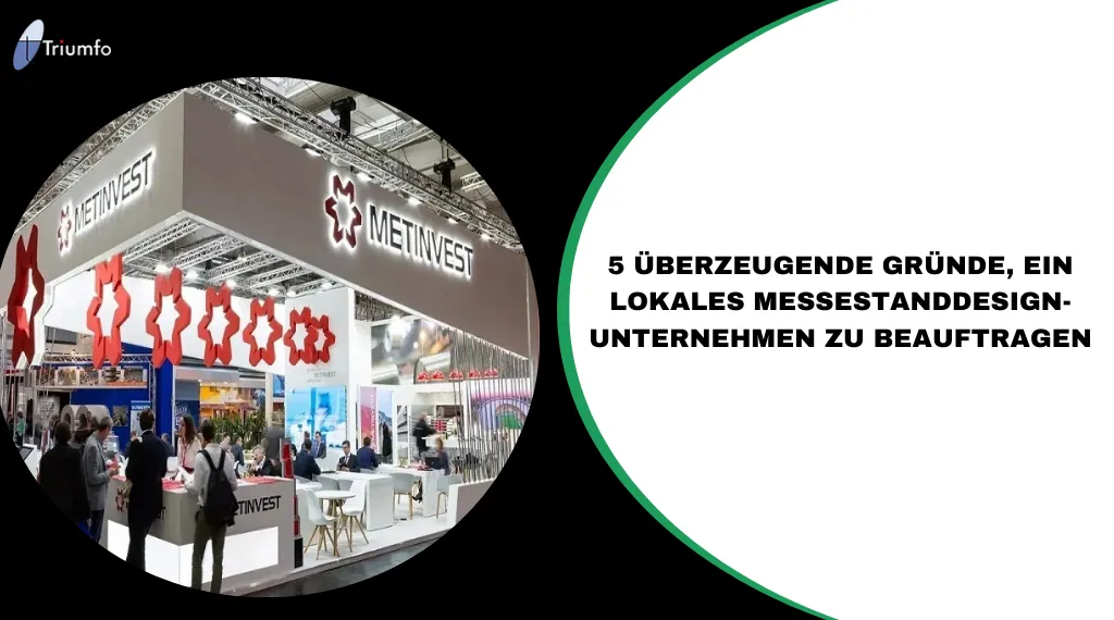5 überzeugende Gründe, ein lokales Messestanddesign-Unternehmen zu beauftragen